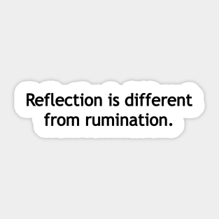 Reflection is different from rumination. Sticker